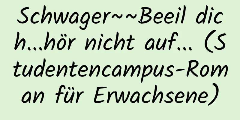 Schwager~~Beeil dich...hör nicht auf... (Studentencampus-Roman für Erwachsene)