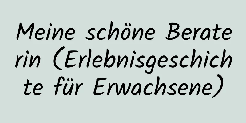 Meine schöne Beraterin (Erlebnisgeschichte für Erwachsene)