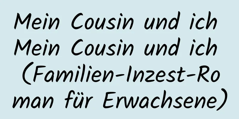 Mein Cousin und ich Mein Cousin und ich (Familien-Inzest-Roman für Erwachsene)