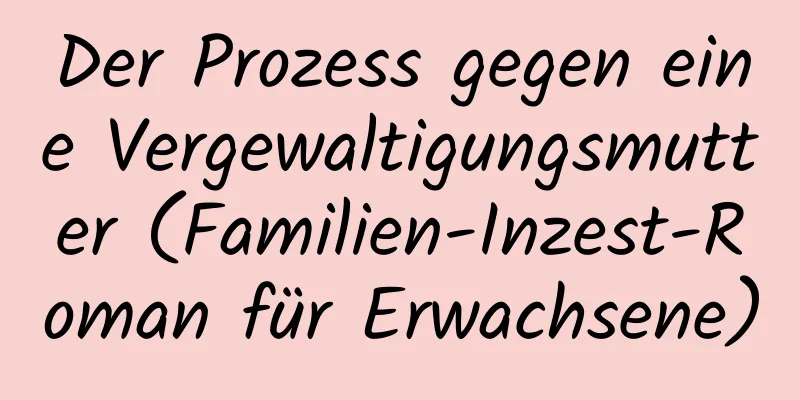 Der Prozess gegen eine Vergewaltigungsmutter (Familien-Inzest-Roman für Erwachsene)