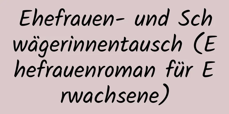 Ehefrauen- und Schwägerinnentausch (Ehefrauenroman für Erwachsene)