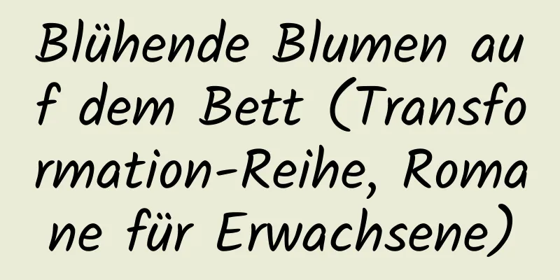 Blühende Blumen auf dem Bett (Transformation-Reihe, Romane für Erwachsene)