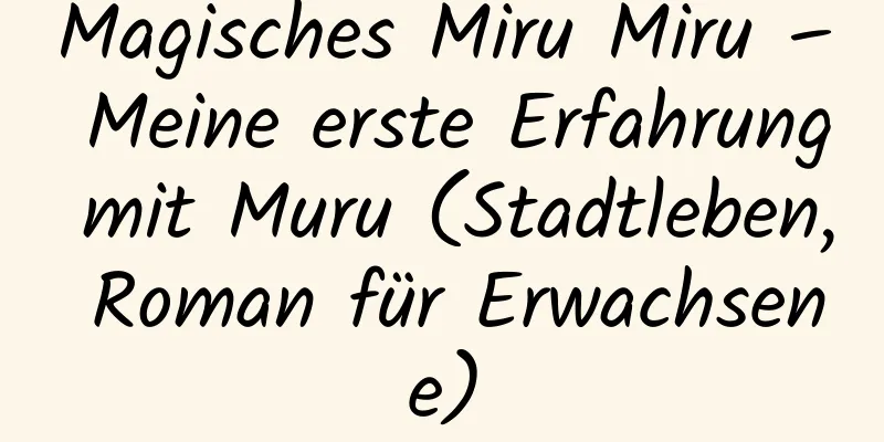 Magisches Miru Miru – Meine erste Erfahrung mit Muru (Stadtleben, Roman für Erwachsene)