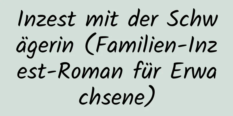 Inzest mit der Schwägerin (Familien-Inzest-Roman für Erwachsene)