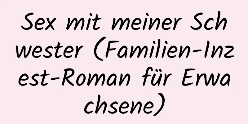 Sex mit meiner Schwester (Familien-Inzest-Roman für Erwachsene)