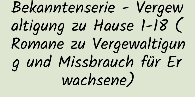 Bekanntenserie - Vergewaltigung zu Hause 1-18 (Romane zu Vergewaltigung und Missbrauch für Erwachsene)