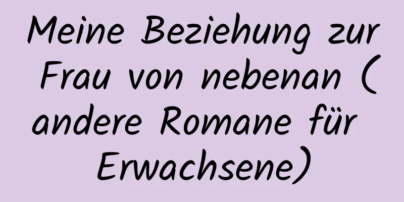 Meine Beziehung zur Frau von nebenan (andere Romane für Erwachsene)