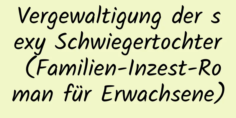 Vergewaltigung der sexy Schwiegertochter (Familien-Inzest-Roman für Erwachsene)