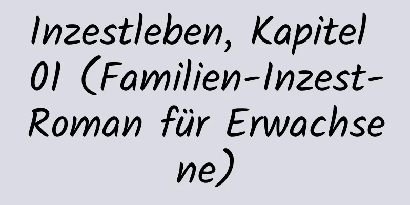 Inzestleben, Kapitel 01 (Familien-Inzest-Roman für Erwachsene)