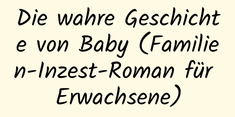 Die wahre Geschichte von Baby (Familien-Inzest-Roman für Erwachsene)