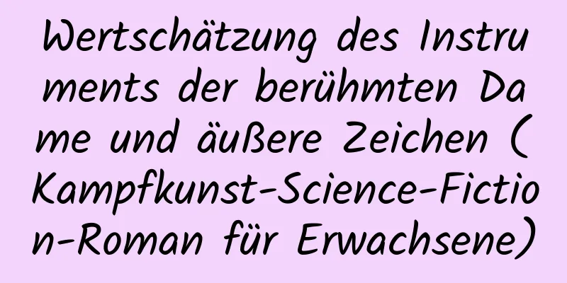 Wertschätzung des Instruments der berühmten Dame und äußere Zeichen (Kampfkunst-Science-Fiction-Roman für Erwachsene)