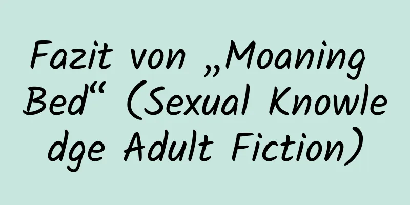 Fazit von „Moaning Bed“ (Sexual Knowledge Adult Fiction)