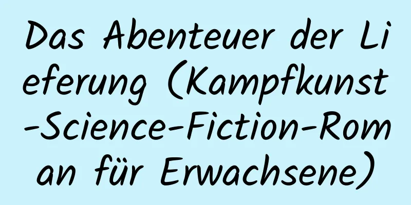 Das Abenteuer der Lieferung (Kampfkunst-Science-Fiction-Roman für Erwachsene)