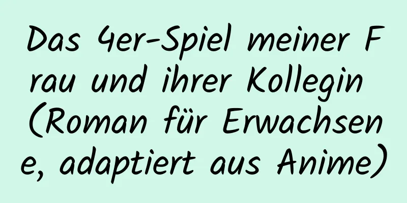 Das 4er-Spiel meiner Frau und ihrer Kollegin (Roman für Erwachsene, adaptiert aus Anime)