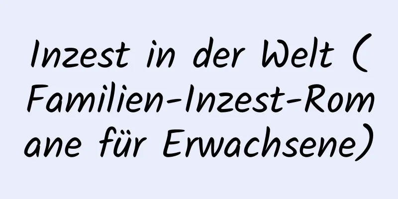 Inzest in der Welt (Familien-Inzest-Romane für Erwachsene)