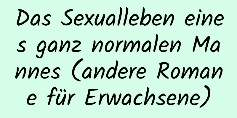 Das Sexualleben eines ganz normalen Mannes (andere Romane für Erwachsene)