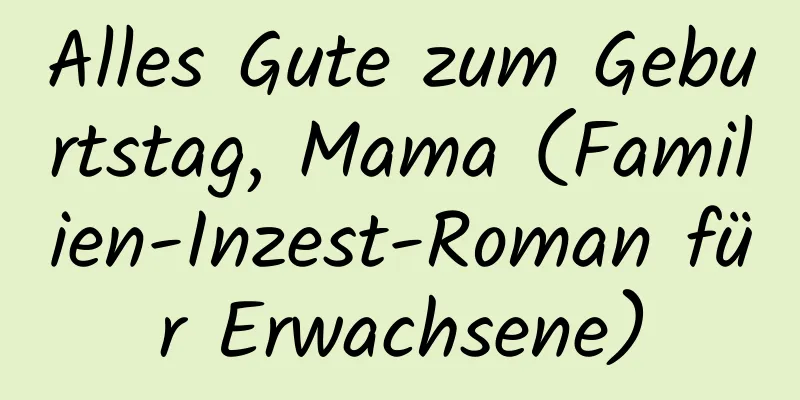 Alles Gute zum Geburtstag, Mama (Familien-Inzest-Roman für Erwachsene)