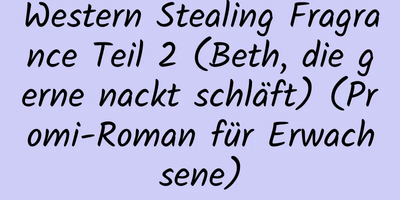 Western Stealing Fragrance Teil 2 (Beth, die gerne nackt schläft) (Promi-Roman für Erwachsene)