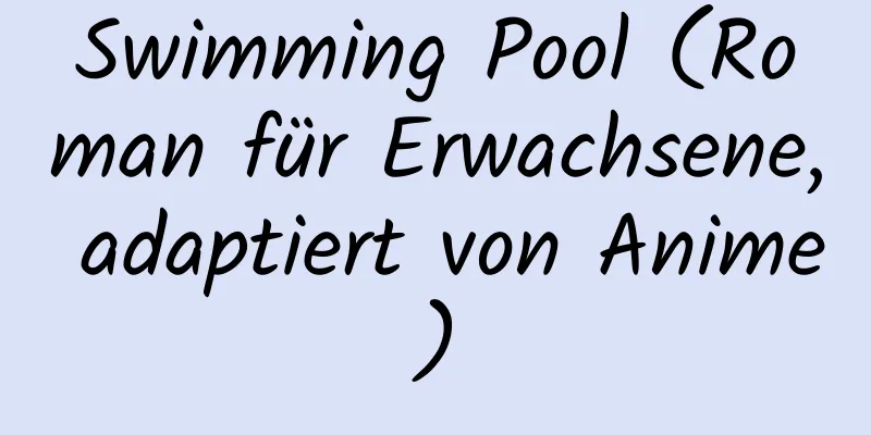 Swimming Pool (Roman für Erwachsene, adaptiert von Anime)