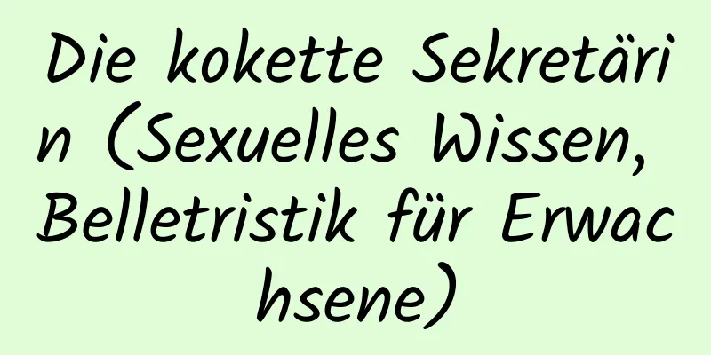 Die kokette Sekretärin (Sexuelles Wissen, Belletristik für Erwachsene)