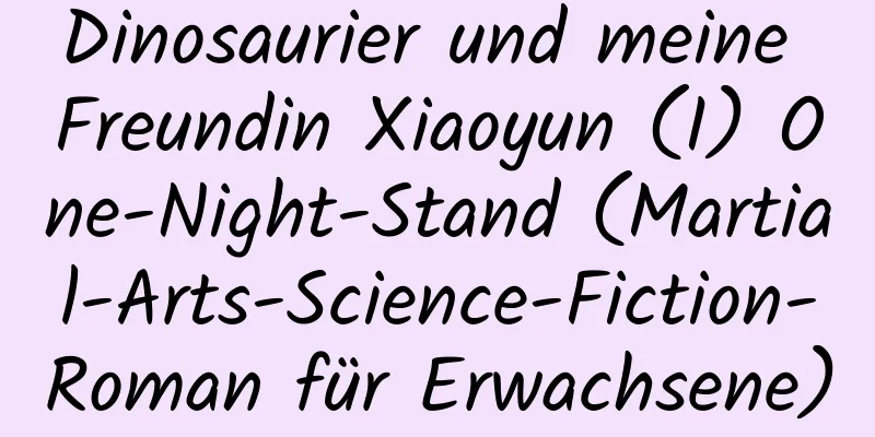 Dinosaurier und meine Freundin Xiaoyun (I) One-Night-Stand (Martial-Arts-Science-Fiction-Roman für Erwachsene)