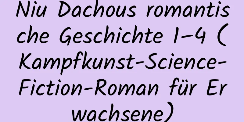 Niu Dachous romantische Geschichte 1–4 (Kampfkunst-Science-Fiction-Roman für Erwachsene)