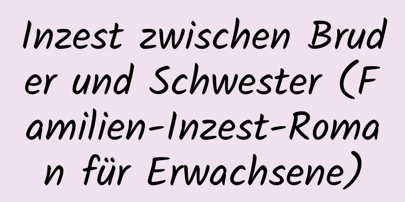 Inzest zwischen Bruder und Schwester (Familien-Inzest-Roman für Erwachsene)