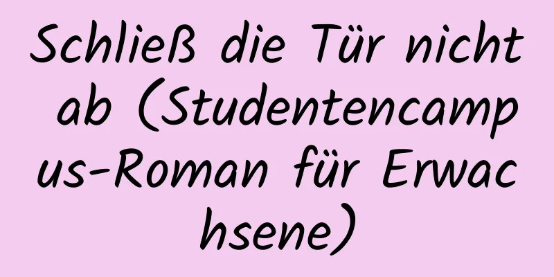 Schließ die Tür nicht ab (Studentencampus-Roman für Erwachsene)