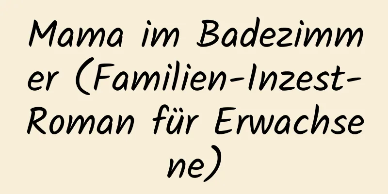 Mama im Badezimmer (Familien-Inzest-Roman für Erwachsene)