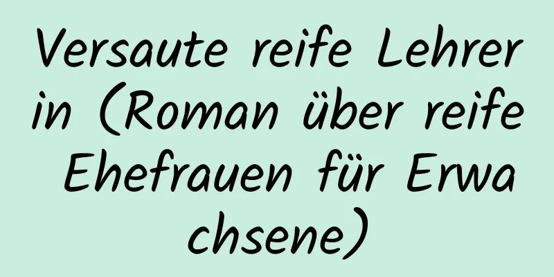 Versaute reife Lehrerin (Roman über reife Ehefrauen für Erwachsene)