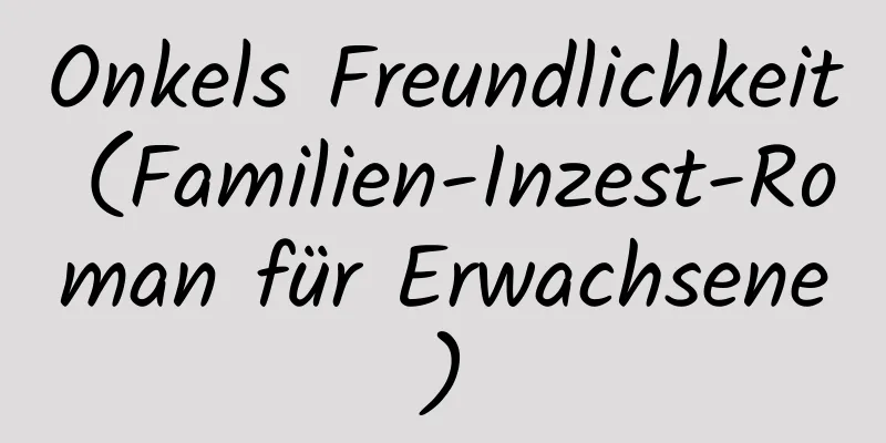 Onkels Freundlichkeit (Familien-Inzest-Roman für Erwachsene)