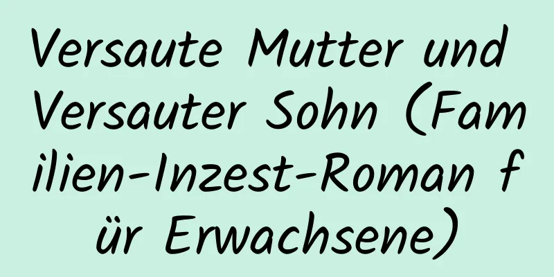 Versaute Mutter und Versauter Sohn (Familien-Inzest-Roman für Erwachsene)