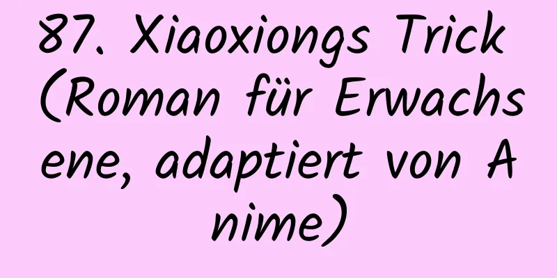 87. Xiaoxiongs Trick (Roman für Erwachsene, adaptiert von Anime)