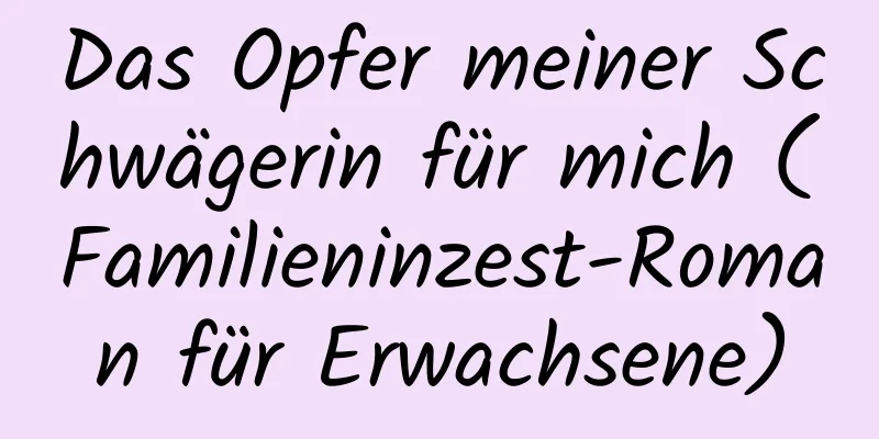 Das Opfer meiner Schwägerin für mich (Familieninzest-Roman für Erwachsene)