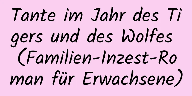 Tante im Jahr des Tigers und des Wolfes (Familien-Inzest-Roman für Erwachsene)