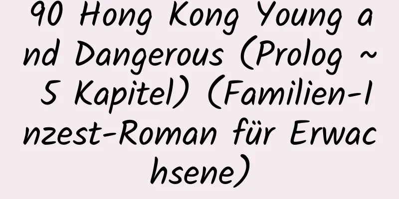 90 Hong Kong Young and Dangerous (Prolog ~ 5 Kapitel) (Familien-Inzest-Roman für Erwachsene)