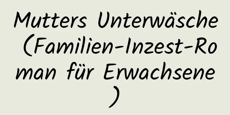 Mutters Unterwäsche (Familien-Inzest-Roman für Erwachsene)