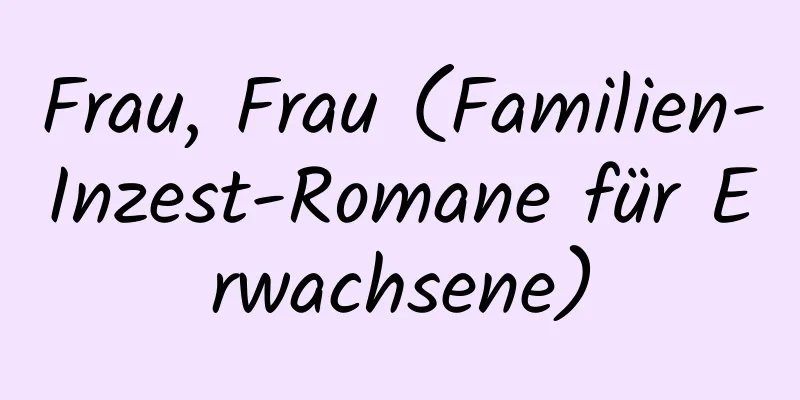 Frau, Frau (Familien-Inzest-Romane für Erwachsene)