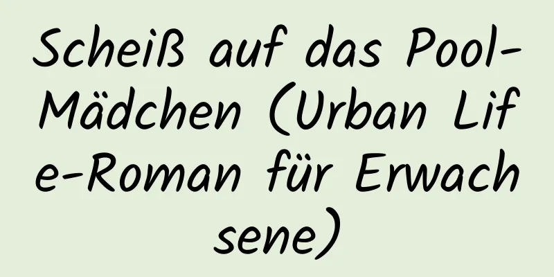 Scheiß auf das Pool-Mädchen (Urban Life-Roman für Erwachsene)