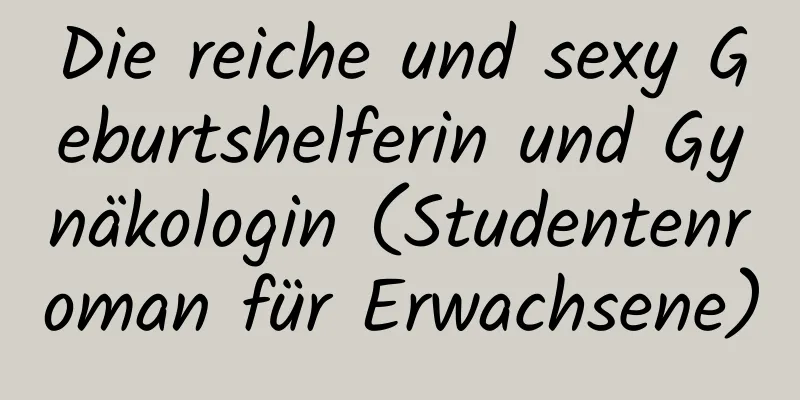 Die reiche und sexy Geburtshelferin und Gynäkologin (Studentenroman für Erwachsene)