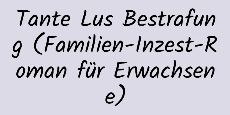 Tante Lus Bestrafung (Familien-Inzest-Roman für Erwachsene)