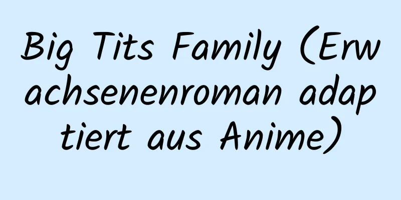 Big Tits Family (Erwachsenenroman adaptiert aus Anime)