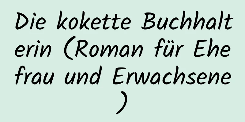 Die kokette Buchhalterin (Roman für Ehefrau und Erwachsene)