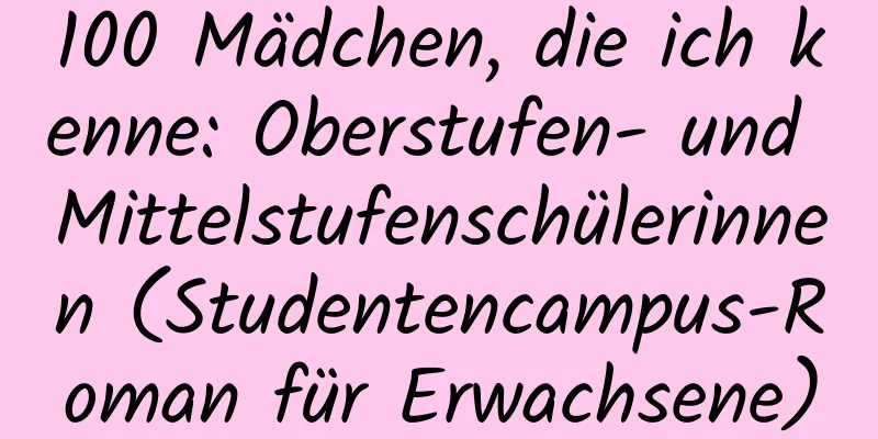 100 Mädchen, die ich kenne: Oberstufen- und Mittelstufenschülerinnen (Studentencampus-Roman für Erwachsene)