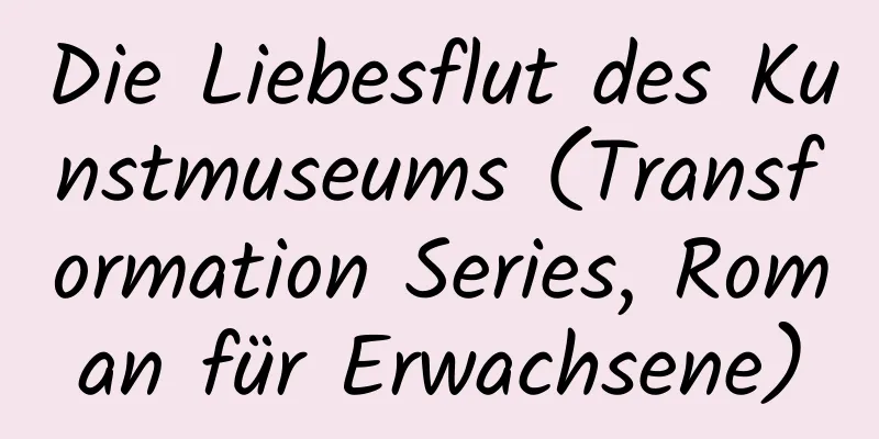 Die Liebesflut des Kunstmuseums (Transformation Series, Roman für Erwachsene)