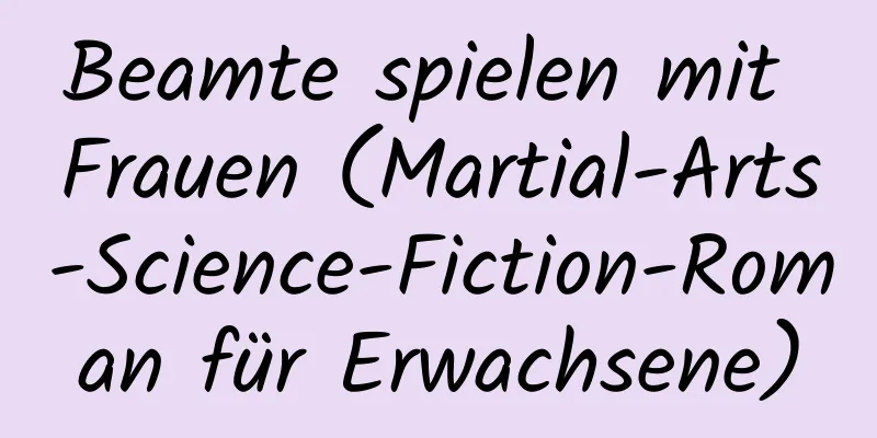 Beamte spielen mit Frauen (Martial-Arts-Science-Fiction-Roman für Erwachsene)