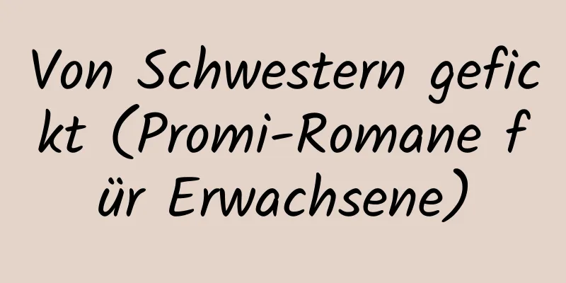 Von Schwestern gefickt (Promi-Romane für Erwachsene)