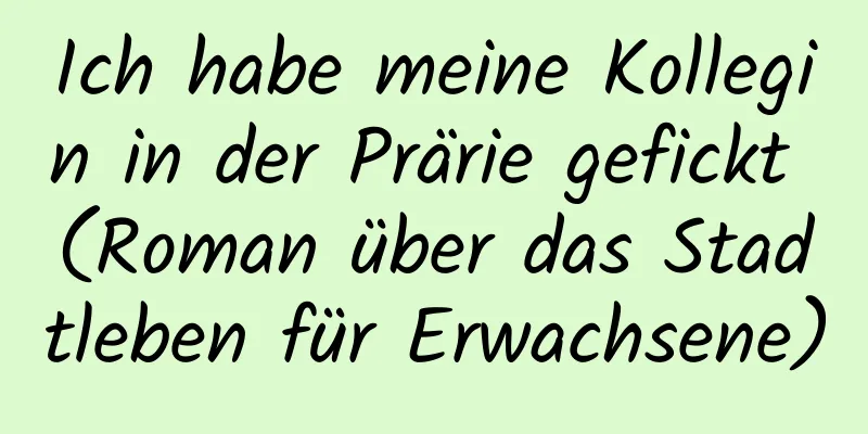 Ich habe meine Kollegin in der Prärie gefickt (Roman über das Stadtleben für Erwachsene)