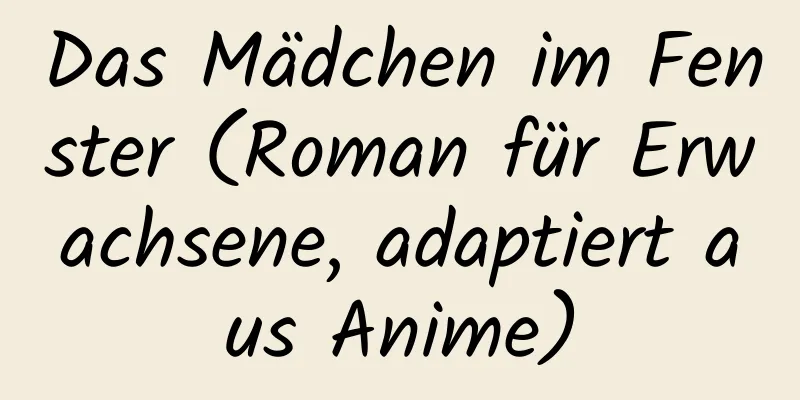 Das Mädchen im Fenster (Roman für Erwachsene, adaptiert aus Anime)