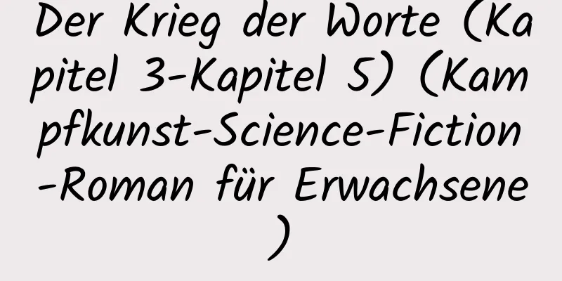 Der Krieg der Worte (Kapitel 3-Kapitel 5) (Kampfkunst-Science-Fiction-Roman für Erwachsene)